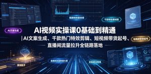 AI视频实操课0基础到精通|AI文案生成、千款热门特效剪辑、短视频带货起号、直播间流量拉升全链路落地-优创圈