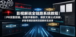 影视解说全链路系统教程|PR完整剪辑、封面字幕制作、爆款文案公式拆解、多账号爆款案例深度解析实战课-优创圈