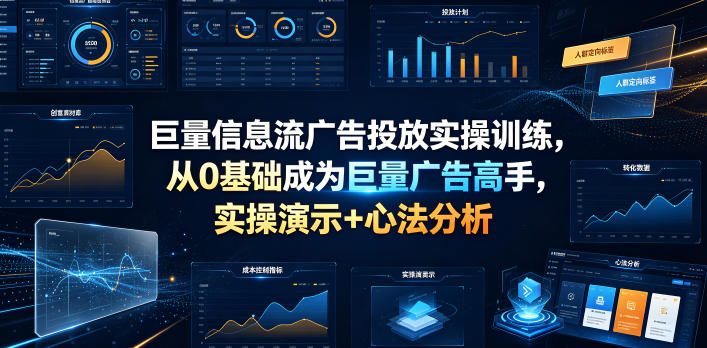 巨量信息流广告投放实操训练,从0基础成为巨量广告高手,实操演示+心法分析-优创圈