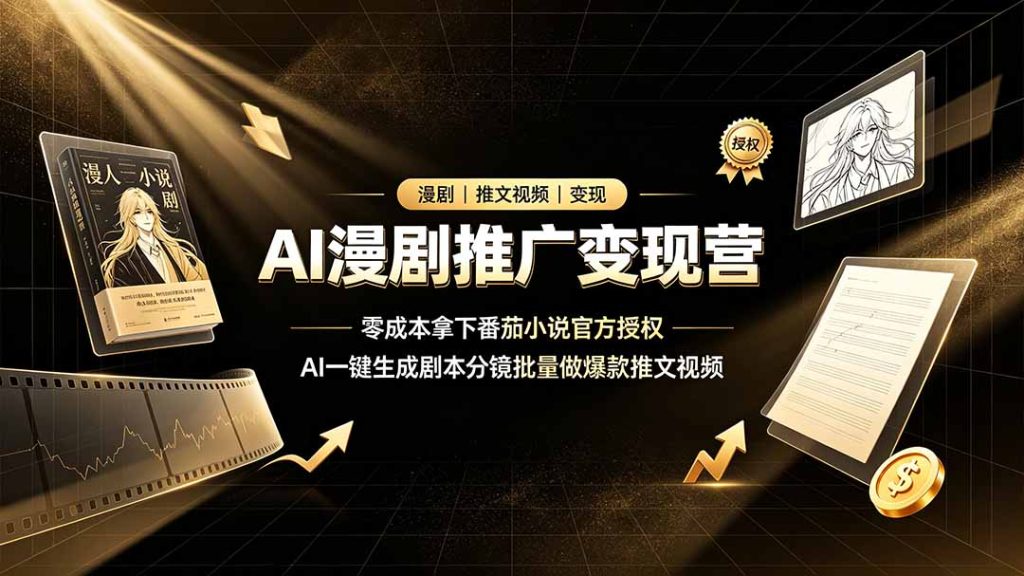 AI漫剧推广变现营,零成本拿下番茄小说官方授权,AI一键生成剧本分镜批量做爆款推文视频-优创圈
