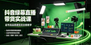 某社群抖音绿幕直播带货实战课,起号选品搭建投流全套教学,低成本搭建绿幕直播间-优创圈