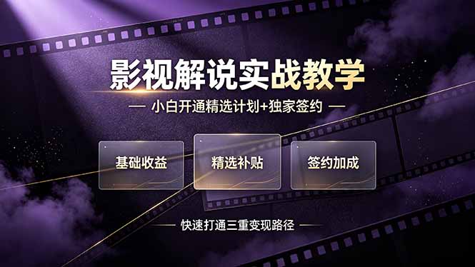 抖音影视解说实战教学，小白开通精选计划+独家签约，快速打通“基础收益+精选补贴+签约加成”的三重变现路径-优创圈