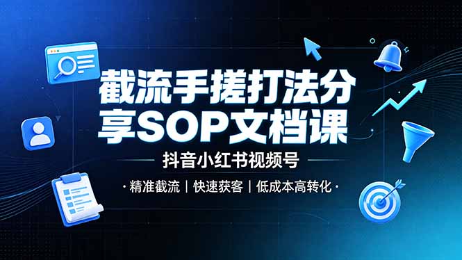 截流手搓打法分享SOP文档课，抖音小红书视频号丨精准截流，快速获客，低成本高转化-优创圈