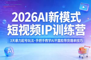 2026AI新模式短视频IP训练营,3天暴力起号玩法,手把手教学AI不露脸带货爆单技巧(更新0706)-优创圈