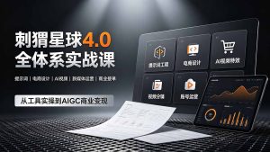 刺猬星球4.0全体系实战课,覆盖提示词工程、电商设计、AI视频特效与新媒体运营,一站式掌握AIGC商业核心技能-优创圈