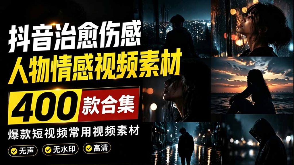 爆款短视频常用视频素材！抖音治愈伤感人物情感视频素材，400款合集，无声无水印，视频感氛围拉满-优创圈