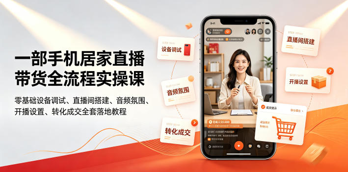 一部手机居家直播带货全流程实操课|零基础设备调试、直播间搭建、音频氛围、开播设置、转化成交全套落地教程-优创圈