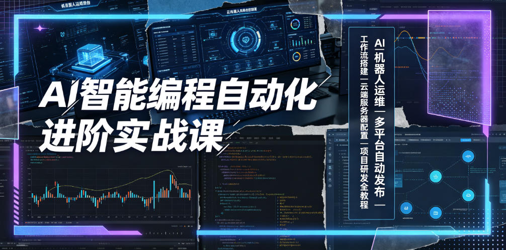 AI智能编程自动化进阶实战课|AI机器人运维、多平台自动发布、工作流搭建、云端服务器配置与项目研发全教程-优创圈