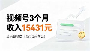 视频号3个月收入15431元,当天见收益,新手2天学会!-优创圈