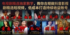 电视剧精选独家教学,教你合规做抖音影视剧精选短视频,低成本打造持续收益账号-优创圈