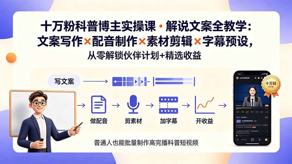 10万粉科普博主实操课-解说文案全教学:文案写作×配音制作×素材剪辑×字幕预设,从零解锁伙伴计划+精选收益-优创圈