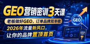 GEO营销密训3天课,老板做好GEO,订单品牌双丰收,2026年流量新风口,让你的品牌置顶首页-优创圈