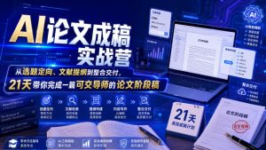 AI论文成稿实战营，从选题定向、文献提纲到整合交付，21天带你完成一篇可交导师的论文阶段稿-优创圈