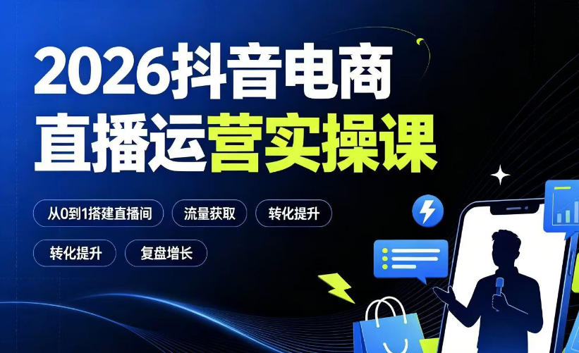 2026抖音电商直播运营实操课：从0到1搭建直播间，掌握流量获取、千川投放、转化提升与复盘增长-优创圈
