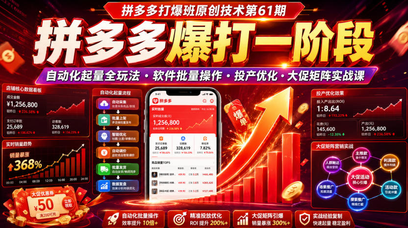 拼多多打爆班原创技术第61期,拼多多爆打一阶段,自动化起量全玩法・软件批量操作・投产优化・大促矩阵实战课-优创圈