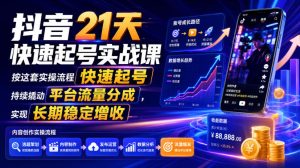 抖音21天快速起号实战课,按这套实操流程快速起号,持续撬动平台流量分成,实现长期稳定增收-优创圈