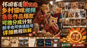 怀旧赛道新玩法,乡村猫咪视频,条条作品爆款,可撸分成计划,新手也可快速起号,详细教程拆解-优创圈