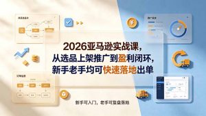 2026亚马逊实战课,从选品上架推广到盈利闭环,新手老手均可快速落地出单-优创圈