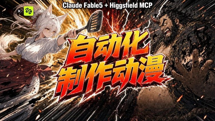 AI自动化动漫制作!Claude Fable 5接入Higgsfield MCP,直接生成完整创意内容-优创圈