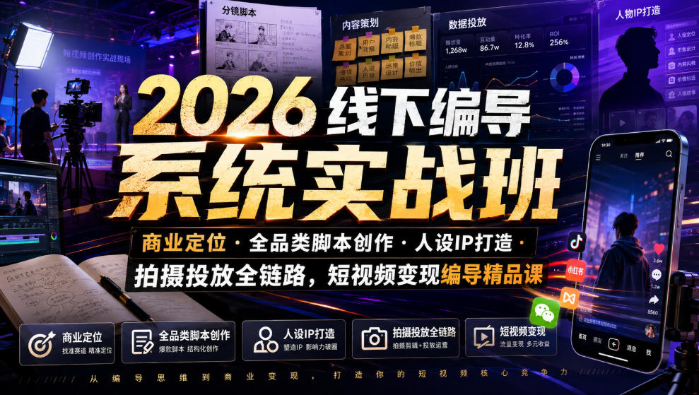 2026线下编导系统实战班｜商业定位・全品类脚本创作・人设IP打造・拍摄投放全链路，短视频变现编导精品课-优创圈