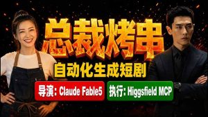 《总裁烤串》真人短剧全自动诞生!Claude Fable5 当导演,Higgsfield MCP 执行!-优创圈