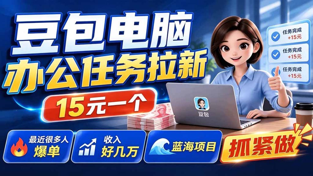 豆包电脑办公任务拉新项目,单价15元,最近很多人爆单,收入好几万,转化率超高,达人闭眼冲-优创圈