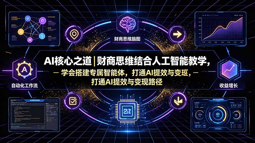 AI核心之道|财商思维结合人工智能教学,学会搭建专属智能体,打通AI提效与变现路径-优创圈