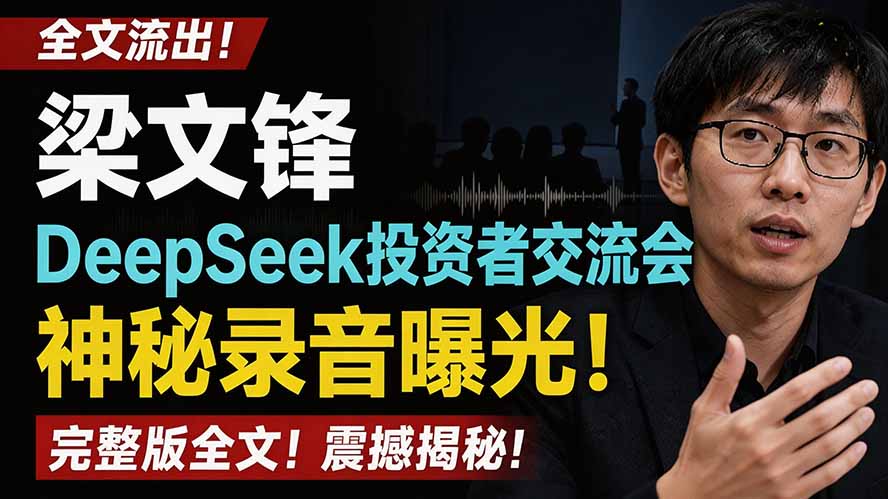 全文流出梁文锋DeepSeek投资者交流会神秘录音曝光,感兴趣的抓紧看-优创圈