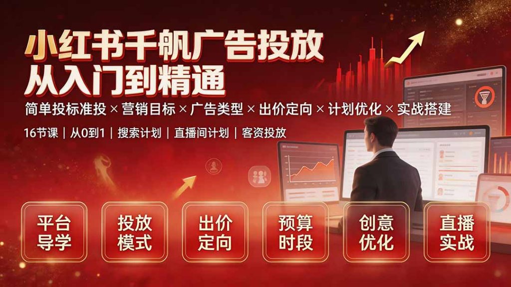小红书千帆广告投放从入门到精通：简单投标准投×营销目标×广告类型×出价定向×计划优化×实战搭建-优创圈