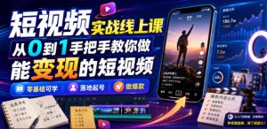短视频实战线上课,从0到1手把手教你做能变现的短视频,零基础可学,落地起号做爆款-优创圈
