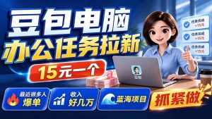 豆包电脑办公任务拉新项目-更新,单价15元,最近很多人爆单,收入好几万,转化率超高,达人闭眼冲-优创圈