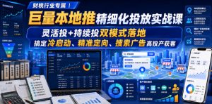 财税行业专属|巨量本地推精细化投放实战课,灵活投+持续投双模式落地,搞定冷启动、精准定向、搜索广告高投产获客-优创圈