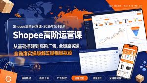 Shopee高阶运营课-2026年更新，从基础搭建到高阶广告，全链路实操破解流量销量瓶颈-优创圈
