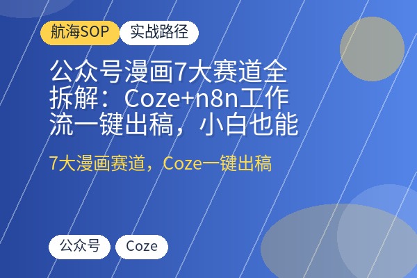 公众号漫画7大赛道全拆解:Coze+n8n工作流一键出稿,小白也能稳定跑出10w+-优创圈
