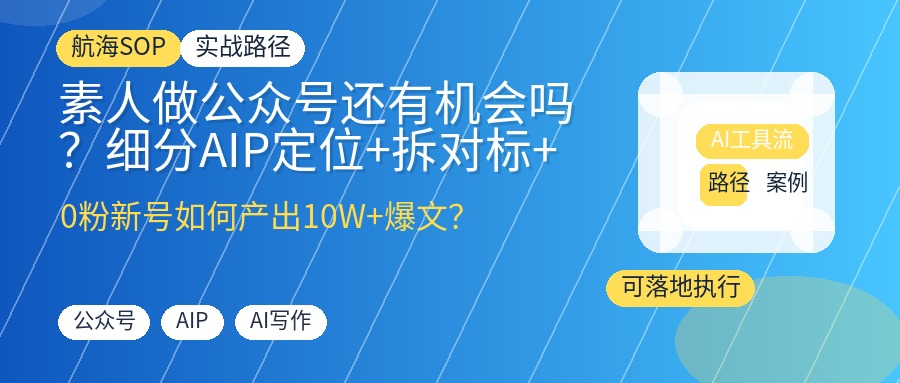 素人做公众号还有机会吗?细分AIP定位+拆对标+AI工作流,0粉也能跑通流量主与私域变现-优创圈