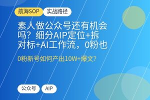 素人做公众号还有机会吗?细分AIP定位+拆对标+AI工作流,0粉也能跑通流量主与私域变现-优创圈
