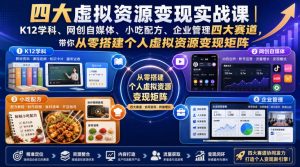 四大虚拟资源变现实战课|K12学科、网创自媒体、小吃配方、企业管理四大赛道,带你从零搭建个人虚拟资源变现矩阵-优创圈