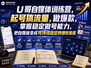 U哥自媒体训练营,起号搞流量,做爆款,掌握稳定做号能力,把自媒体变成可持续稳定的增收渠道-优创圈