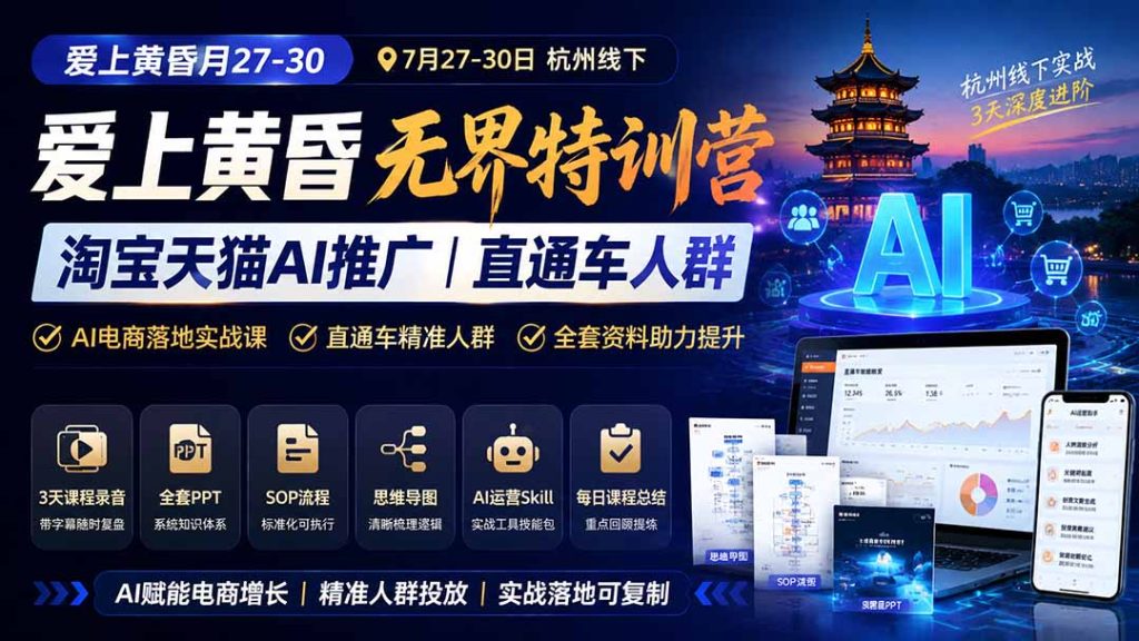 爱上 黄昏 7月27-30|杭州线下无界特训营|淘宝天猫AI推广|直通车人群|全套PPT SOP思维导图资料包-优创圈