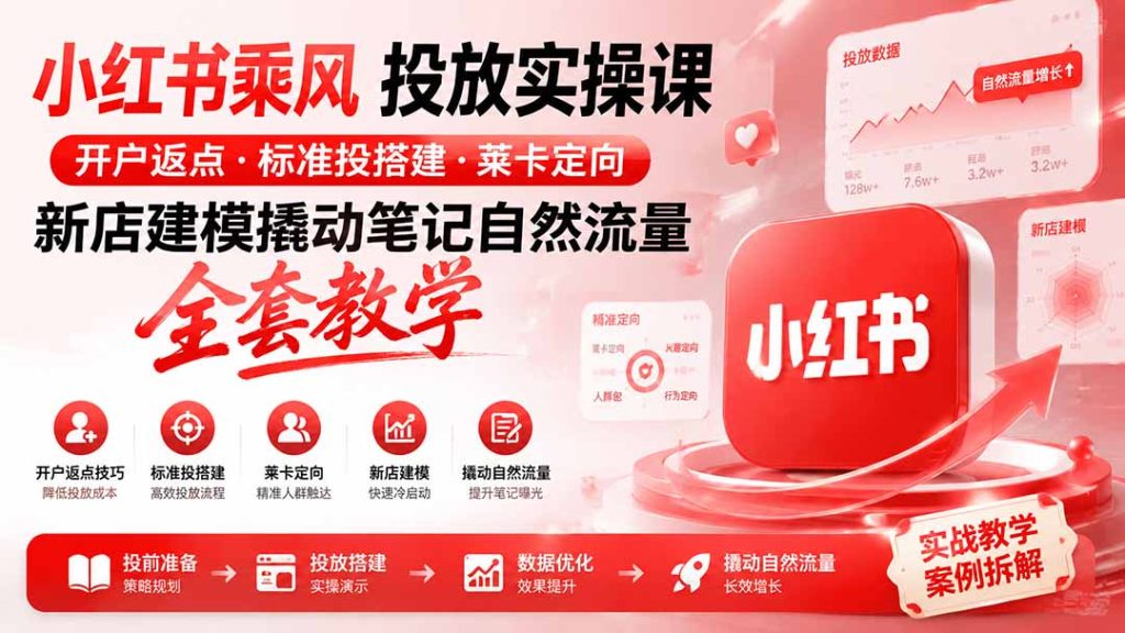 小红书乘风投放-100分钟实操课|开户返点·标准投搭建·莱卡定向,新店建模撬动笔记自然流量全套教学-优创圈