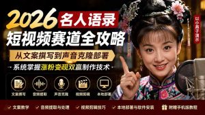 2026名人语录短视频赛道全攻略;从文案撰写到声音克隆部署,系统掌握涨粉变现双赢制作技术-优创圈