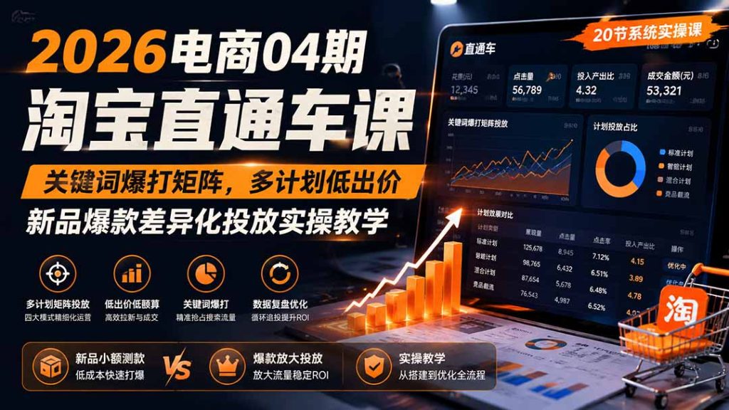 2026电商04期淘宝直通车课|关键词爆打矩阵,多计划低出价,新品爆款差异化投放实操教学-优创圈