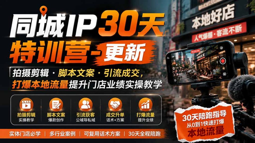同城IP30天特训营-更新|拍摄剪辑+脚本文案+引流成交,打爆本地流量提升门店业绩实操教学-优创圈