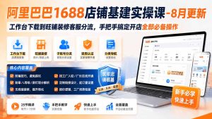 阿里巴巴1688店铺基建实操课-8月更新;工作台下载到旺铺装修客服分流,手把手搞定开店全部必备操作-优创圈