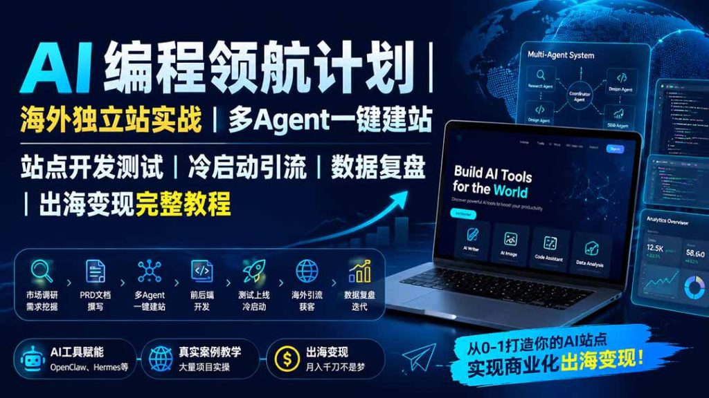 AI编程领航计划|海外独立站实战|多Agent一键建站|站点开发测试|冷启动引流|数据复盘|出海变现完整教程-优创圈