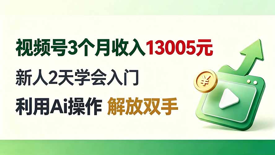 视频号3个月收入13005元, 新人2天学会入门, 利用Ai操作 解放双手!-优创圈
