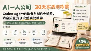 AI一人公司|30天实战训练营;Codex Agent自动参与创作全流程,内容流量变现完整实战教学-优创圈