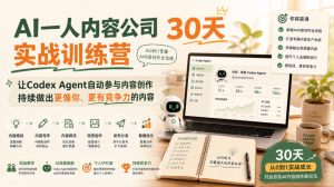 AI一人内容公司30天实战训练营,让Codex Agent自动参与内容创作持续做出更像你、更有竞争力的内容-优创圈