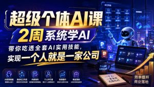 超级个体AI课,2周系统学AI,带你吃透全套AI实用技能,实现一个人就是一家公司-优创圈