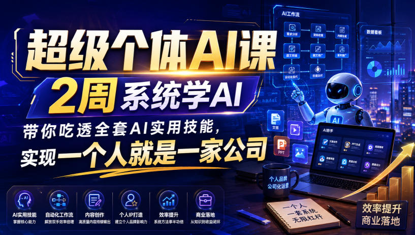 超级个体AI课,2周系统学AI,带你吃透全套AI实用技能,实现一个人就是一家公司-优创圈